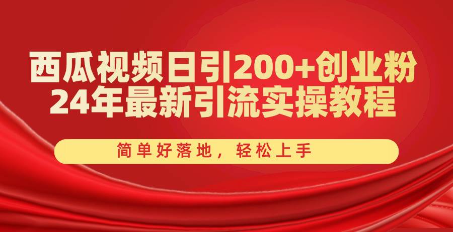 西瓜视频日引200+创业粉，24年最新引流实操教程，简单好落地，轻松上手-万利网