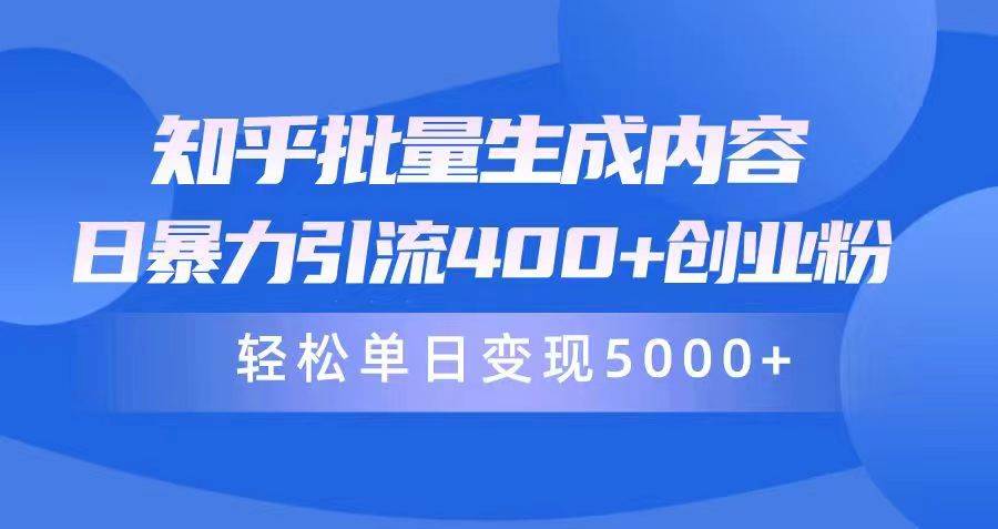 知乎批量生成内容，日暴力引流400+创业粉，轻松单日变现5000+-万利网