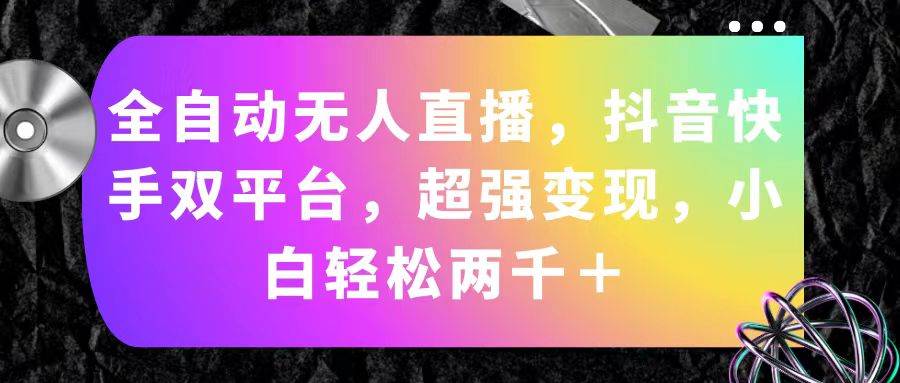 全自动无人直播，抖音快手双平台，超强变现，小白轻松两千＋-万利网