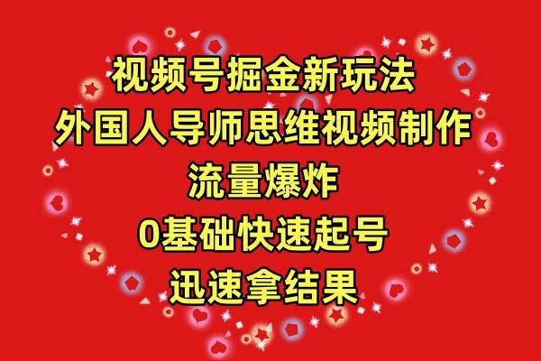 视频号掘金新玩法，外国人导师思维视频制作，流量爆炸，0其础快速起号，…-万利网