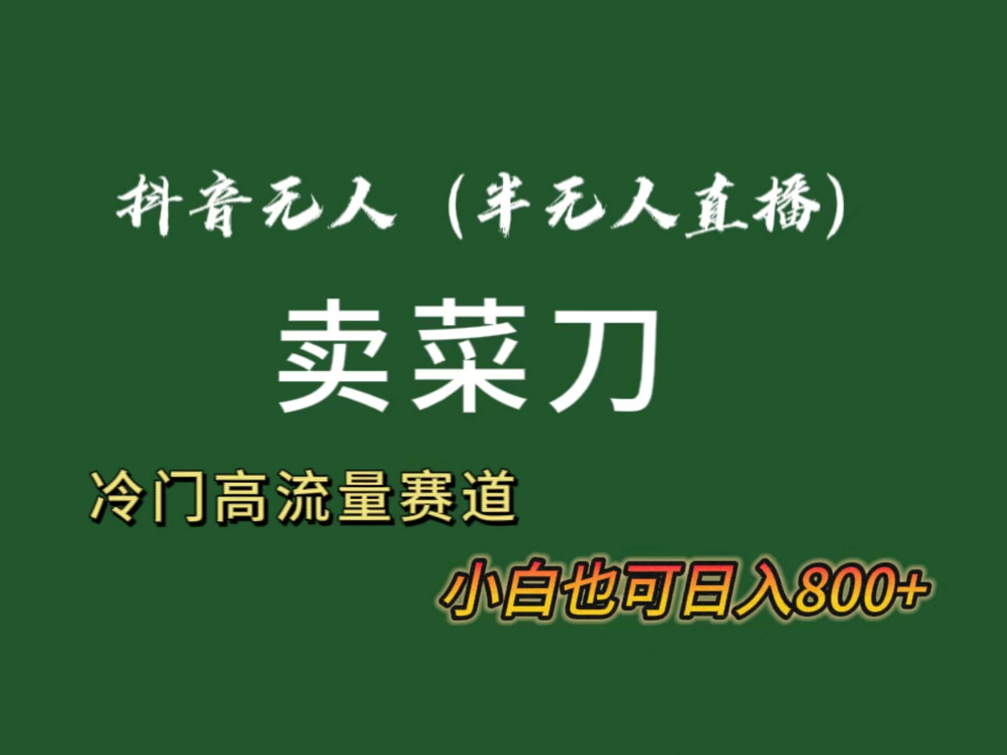 抖音无人（半无人）直播卖菜刀日入800+！冷门品流量大，全套教程+软件！-万利网