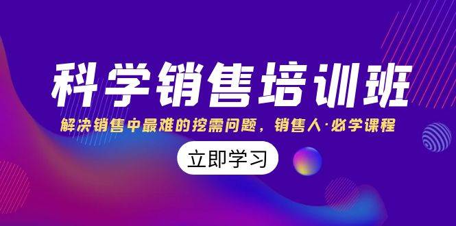 科学销售培训班：解决销售中最难的挖需问题，销售人·必学课程（11节课）-万利网