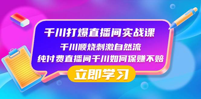 千川-打爆直播间实战课：千川顺烧刺激自然流 纯付费直播间千川如何保赚不赔-万利网