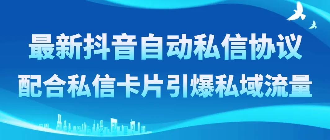 最新抖音自动私信协议，配合私信卡片引爆私域流量-万利网