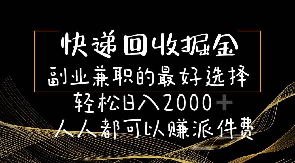 快递回收掘金副业的最好选择轻松一天2000-人人都可以赚派件费-万利网