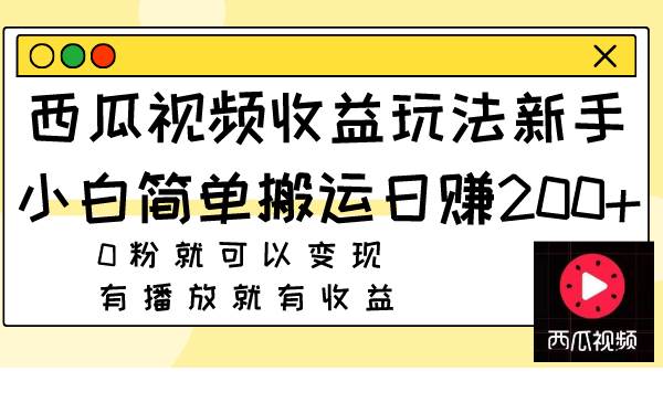 西瓜视频收益玩法，新手小白简单搬运日赚200+0粉就可以变现 有播放就有收益-万利网