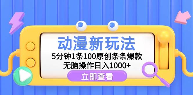 动漫新玩法，5分钟1条100原创条条爆款，无脑操作日入1000+-万利网