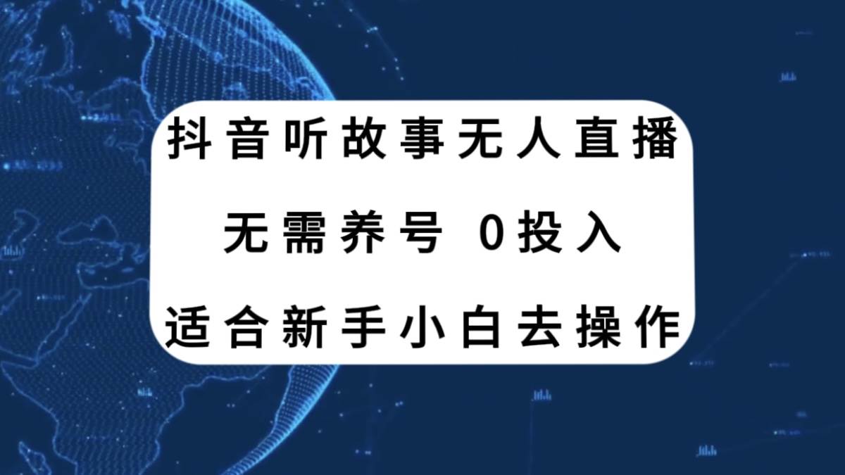 抖音听故事无人直播新玩法，无需养号、适合新手小白去操作-万利网