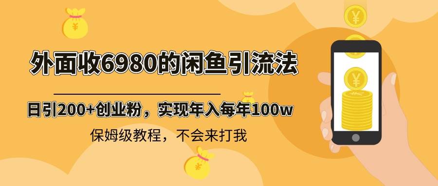 外面收费6980闲鱼引流法，日引200+创业粉，每天稳定2000+收益，保姆级教程-万利网