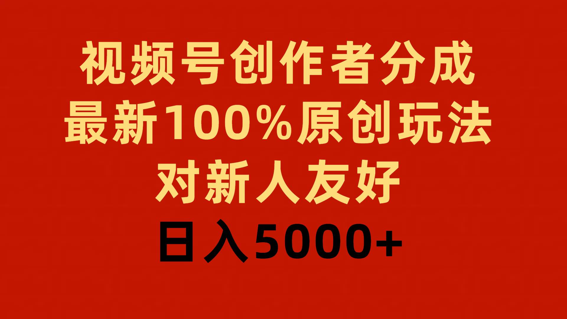 视频号创作者分成，最新100%原创玩法，对新人友好，日入5000+-万利网