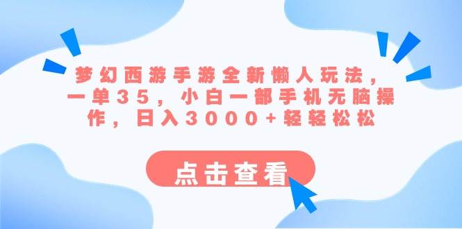 梦幻西游手游全新懒人玩法 一单35 小白一部手机无脑操作 日入3000+轻轻松松-万利网