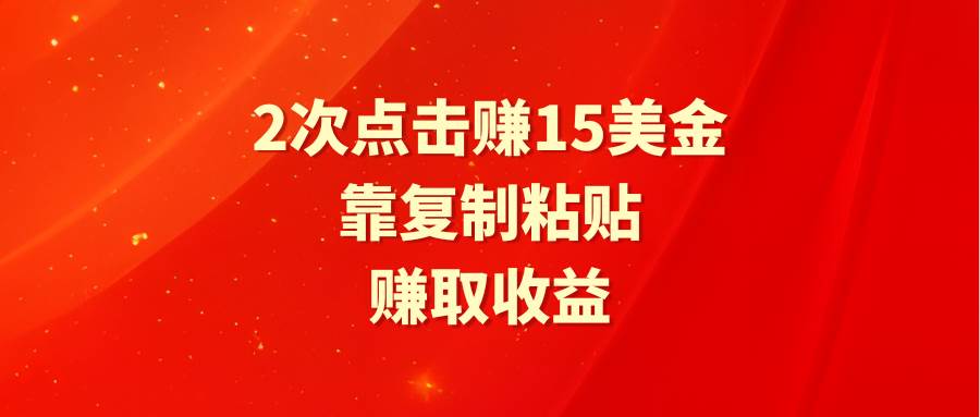 靠2次点击赚15美金，复制粘贴就能赚取收益-万利网