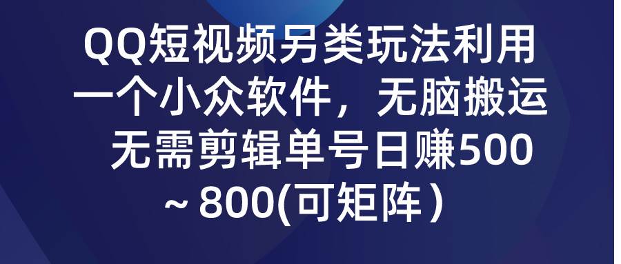 QQ短视频另类玩法，利用一个小众软件，无脑搬运，无需剪辑单号日赚500～…-万利网