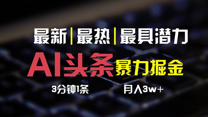 AI头条3天必起号，简单无需经验 3分钟1条 一键多渠道发布 复制粘贴月入3W+-万利网