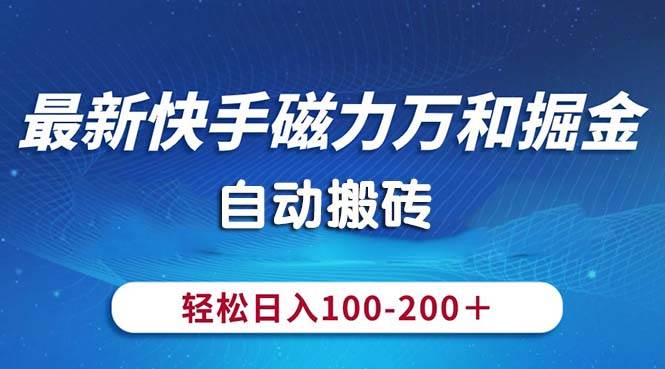 最新快手磁力万和掘金，自动搬砖，轻松日入100-200，操作简单-万利网