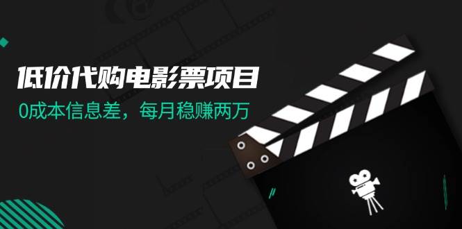 低价代购电影票项目，0成本信息差，每月稳赚两万！-万利网