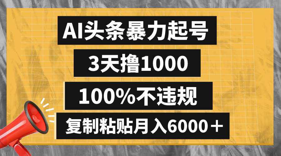 AI头条暴力起号，3天撸1000,100%不违规，复制粘贴月入6000＋-万利网