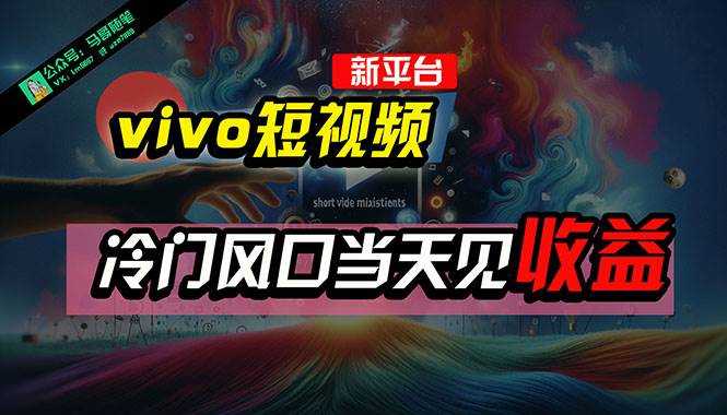全新平台vivo短视频，新风口AI混剪无脑搬运，冷门风口当天见收益，7天…-万利网