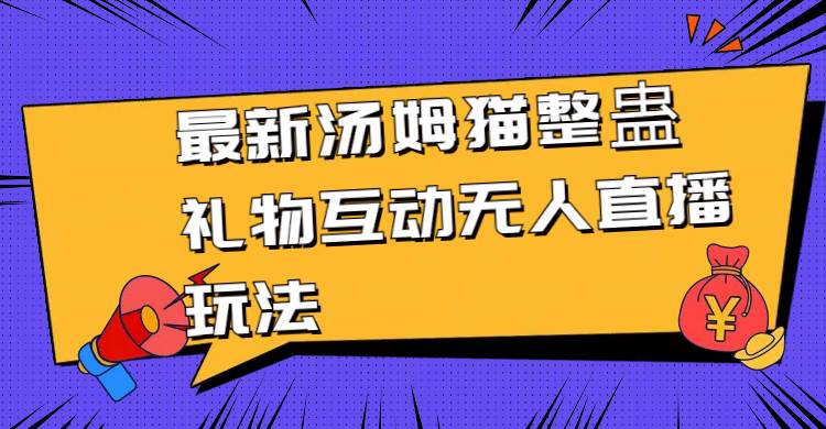 最新汤姆猫整蛊礼物互动无人直播玩法-万利网