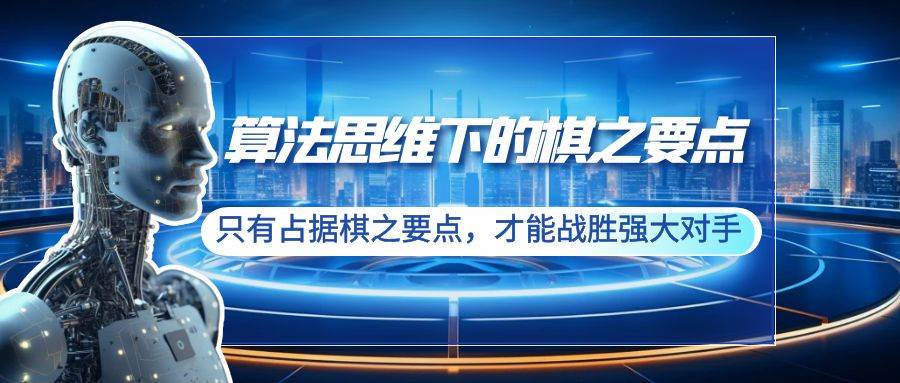 算法思维下的棋之要点：只有占据棋之要点，才能战胜强大对手（20节）-万利网
