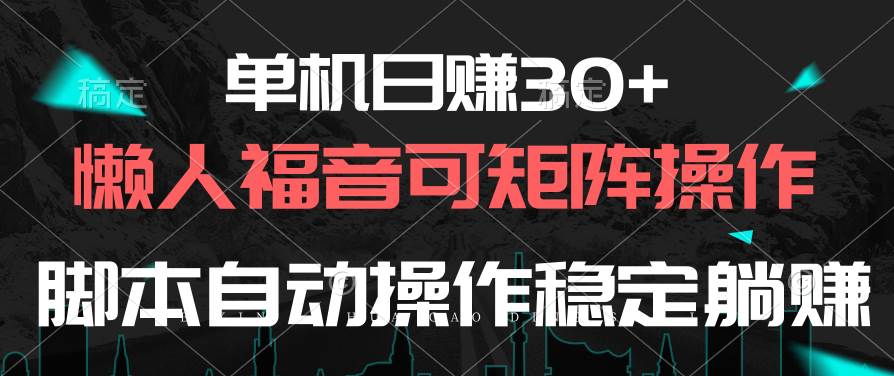 单机日赚30+，懒人福音可矩阵，脚本自动操作稳定躺赚-万利网