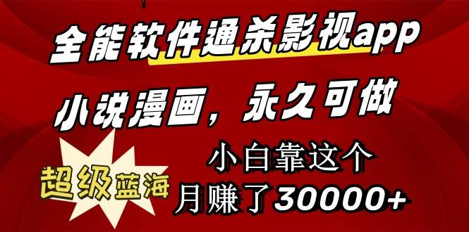 全能软件通杀影视app小说漫画，超级蓝海，小白靠这个月赚了30000+永久可玩-万利网