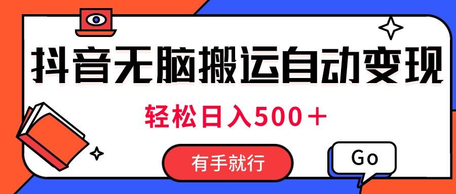 最新抖音视频搬运自动变现，日入500＋！每天两小时，有手就行-万利网
