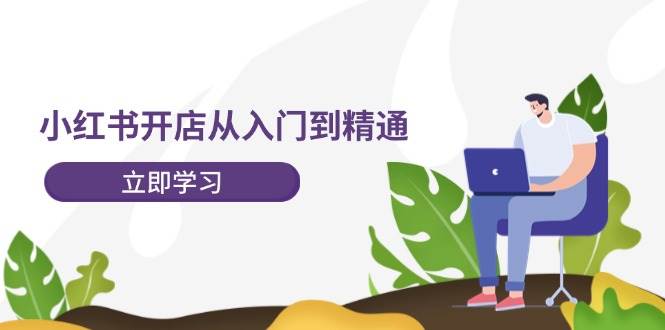 小红书开店从入门到精通，快速掌握小红书店铺运营，实现开店创收-202节课-万利网