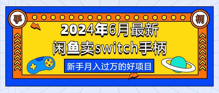 2024年6月最新闲鱼卖switch游戏手柄，新手月入过万的第一个好项目-万利网