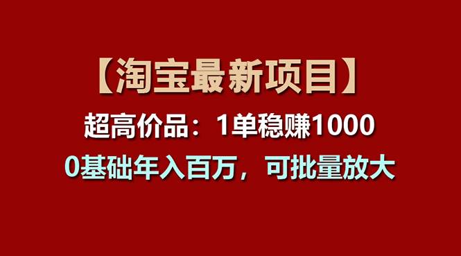 【淘宝项目】超高价品：1单赚1000多，0基础年入百万，可批量放大-万利网