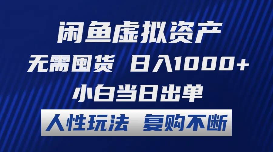 闲鱼虚拟资产 无需囤货 日入1000+ 小白当日出单 人性玩法 复购不断-万利网