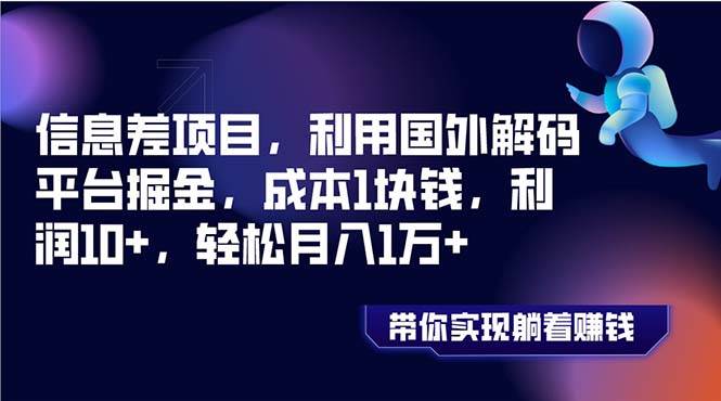 信息差项目，利用国外解码平台掘金，成本1块钱，利润10+，轻松月入1万+-万利网