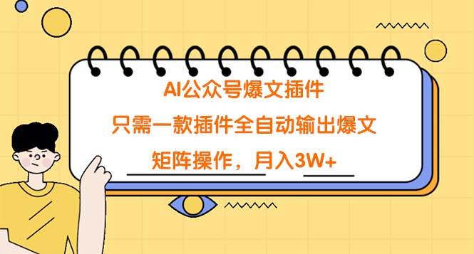 AI公众号爆文插件，只需一款插件全自动输出爆文，矩阵操作，月入3W+-万利网
