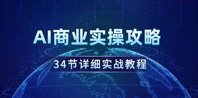 AI商业实操攻略，34节详细实战教程！-万利网
