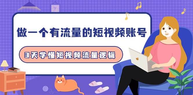 做一个 有流量的短视频账号，3天学懂短视频流量逻辑（10节课）-万利网