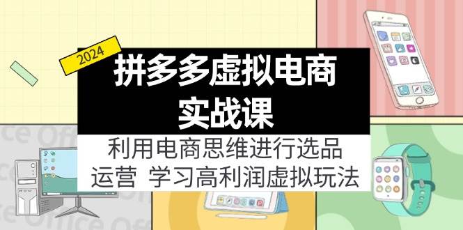 拼多多虚拟电商实战课：利用电商思维进行选品+运营，学习高利润虚拟玩法-万利网