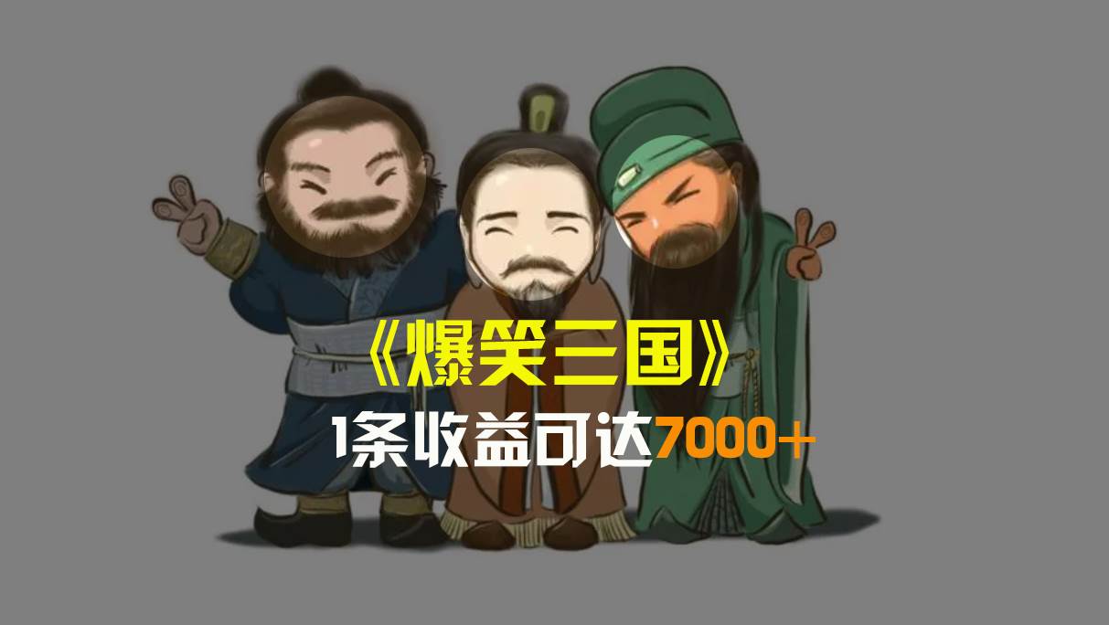 爆笑三国，条条爆款，5分钟1条原创视频，一条收益7000＋，一键分发多平台变现，简单无脑-万利网