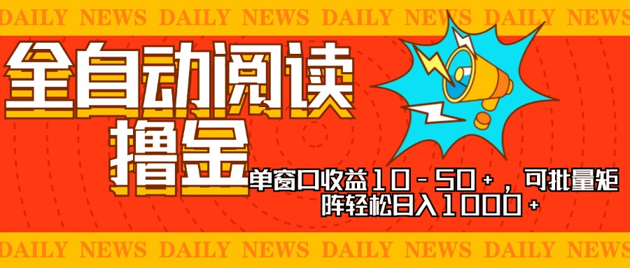 全自动阅读撸金，单窗口收益10-50+，可批量矩阵轻松日入1000+，新手小…-万利网