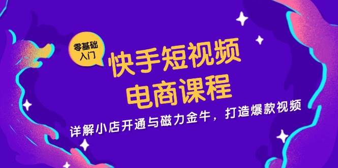 快手短视频电商课程，详解小店开通与磁力金牛，打造爆款视频-万利网