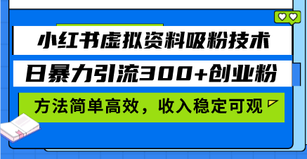 小红书虚拟资料吸粉技术，日暴力引流300+创业粉，方法简单高效，收入稳…-万利网