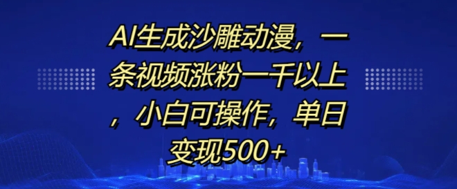 AI生成沙雕动漫，一条视频涨粉一千以上，小白可操作，单日变现500+-万利网