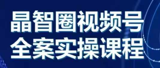 晶姐说直播·视频号全案实操课，从0-1全流程-万利网