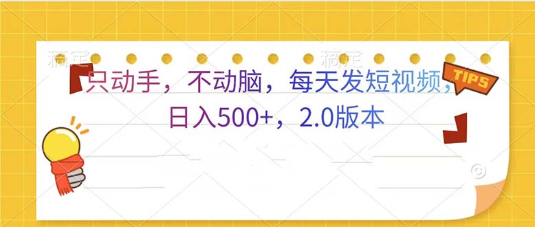 只动手，不动脑，每天发发视频日入500+  2.0版本-万利网