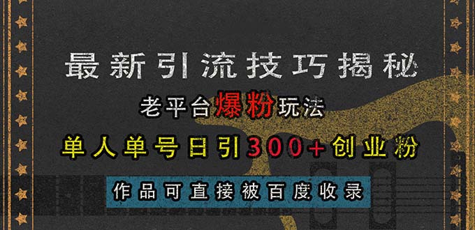 最新引流技巧揭秘，老平台爆粉玩法，单人单号日引300+创业粉，作品可直…-万利网