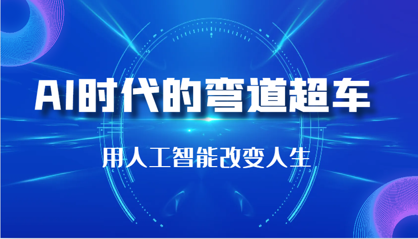 AI时代的弯道超车：用人工智能改变人生（29节课）-万利网