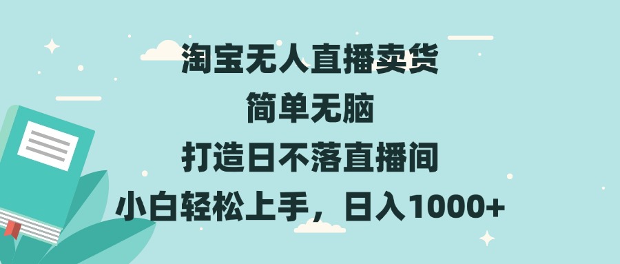 淘宝无人直播卖货 简单无脑 打造日不落直播间 小白轻松上手，日入1000+-万利网