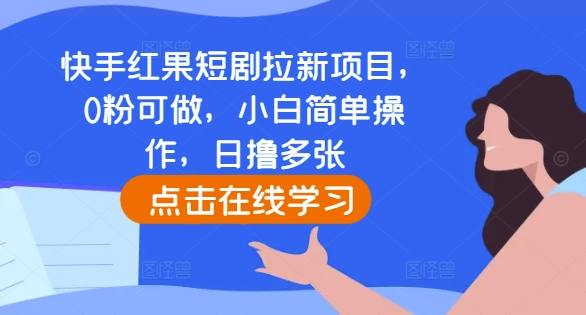 快手红果短剧拉新项目，0粉可做，小白简单操作，日撸多张-万利网