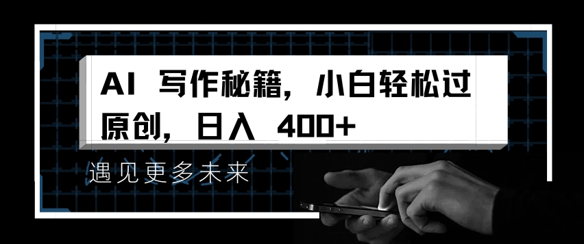 AI写作秘籍，小白轻松过原创，日入 4张-万利网