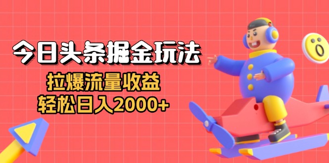 今日头条掘金玩法：拉爆流量收益，轻松日入2000+-万利网