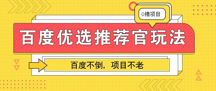 百度优选推荐官玩法，业余兼职做任务变现首选，百度不倒项目不老-万利网